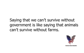 Saying that we can't survive without government is like saying that animals can't survive without farms.