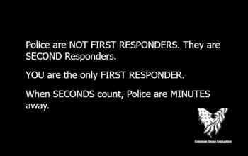 Police are NOT FIRST RESPONDERS. They are SECOND Responders. YOU are the only FIRST RESPONDER.When SECONDS count, Police are MINUTES away.