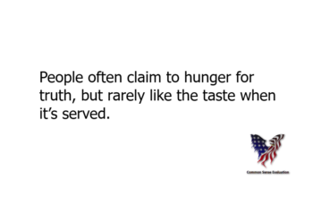 People often claim to hunger for truth, but rarely like the taste when it's served.