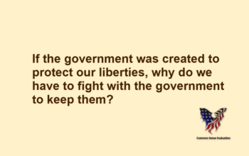 If the government was created to protect our liberties, why do we have to fight with the government to keep them?