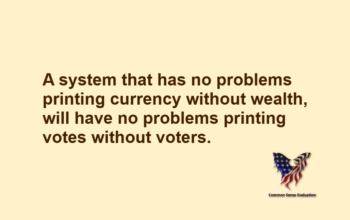 A system that has no problems printing currency without wealth, will have no problems printing votes without voters.