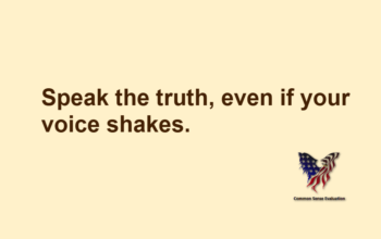 Speak the truth, even if your voice shakes