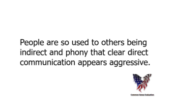 People are so used to others being indirect and phony that clear direct communication appears aggressive.