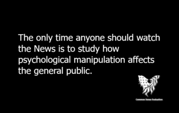 The only time anyone should watch the News is to study how psychological manipulation affects the general public.