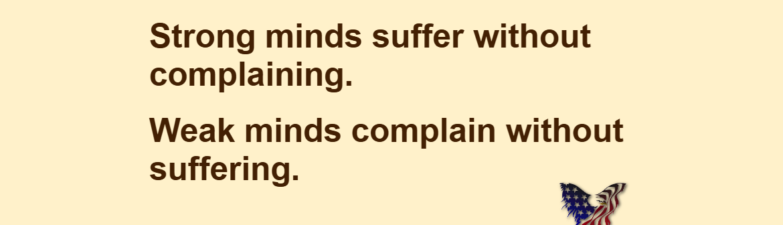 Strong minds suffer without complaining. Weak minds complain without suffering.