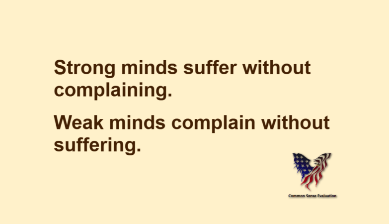 Strong minds suffer without complaining. Weak minds complain without suffering.