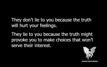 They don't lie to you because the truth will hurt your feelings. They lie to you because the truth might provoke you to make choices that won't serve their interest.