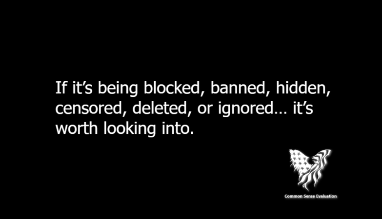 If it's being blocked, banned, hidden, censored, deleted, or ignored… it's worth looking into.