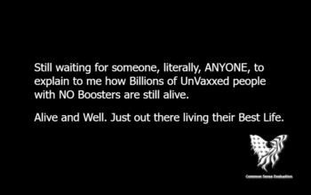 Still waiting for someone, literally, ANYONE, to explain to me how Billions of UnVaxxed people with NO Boosters are still alive. Alive and Well. Just out there living their Best Life.