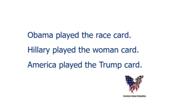 Cards — Obama played the race card. Hillary played the woman card. America played the Trump card.