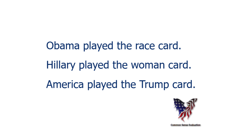 Cards — Obama played the race card. Hillary played the woman card. America played the Trump card.