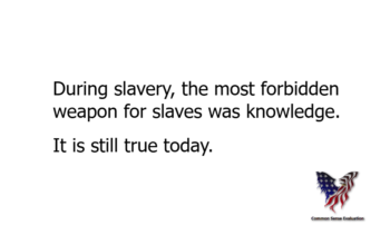 During slavery, the most forbidden weapon for slaves was knowledge. It is still true today.