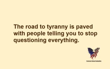 The road to tyranny is paved with people telling you to stop questioning everything.