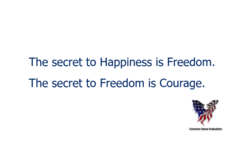 The secret to Happiness is Freedom. The secret to Freedom is Courage.