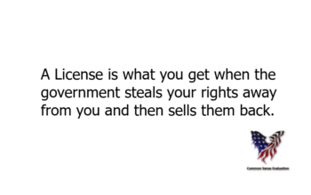 A License is what you get when the government steals your rights away from you and then sells them back.