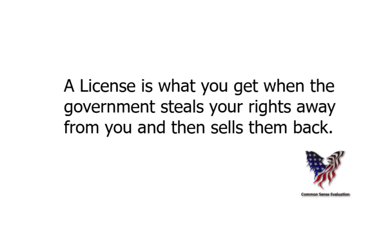 A License is what you get when the government steals your rights away from you and then sells them back.