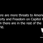 There are more threats to American Liberty and Freedom on Capitol Hill than there are in the rest of the world.