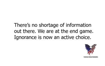 There's no shortage of information out there. We are at the end game. Ignorance is now an active choice.