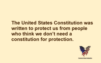 The United States Constitution was written to protect us from people who think we don't need a constitution for protection.