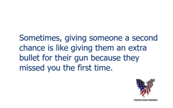 Sometimes, giving someone a second chance is like giving them an extra bullet for their gun because they missed you the first time.