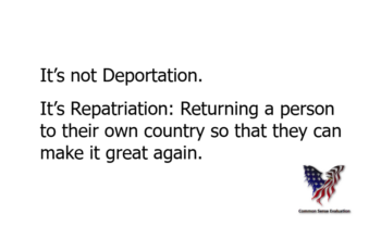 It's not Deportation. It's Repatriation: Returning a person to their own country so that they can make it great again.