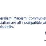 Liberalism, Marxism, Communism, Socialism are all incompatible with Christianity.