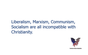 Liberalism, Marxism, Communism, Socialism are all incompatible with Christianity.