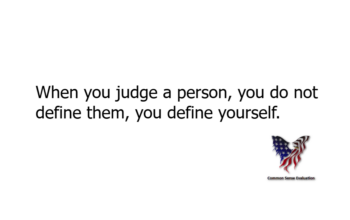 When you judge a person, you do not define them, you define yourself.