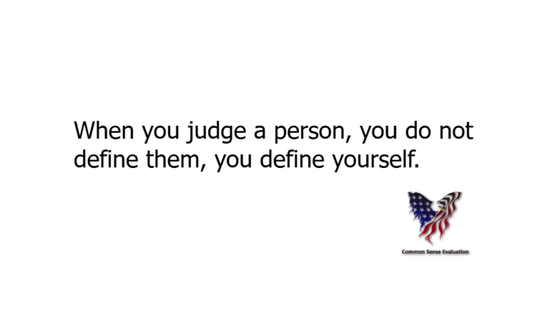 When you judge a person, you do not define them, you define yourself.