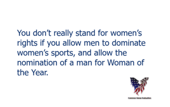 You don't really stand for women's rights if you allow men to dominate women's sports, and allow the nomination of a man for Woman of the Year.