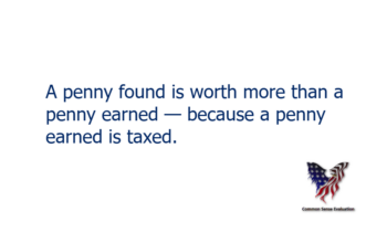 A penny found is worth more than a penny earned — because a penny earned is taxed.