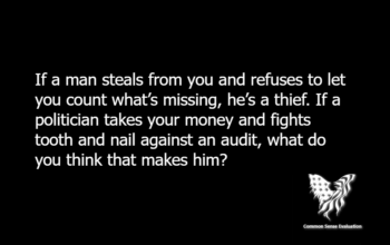 If a man steals from you and refuses to let you count what’s missing, he’s a thief. If a politician takes your money and fights tooth and nail against an audit, what do you think that makes him?