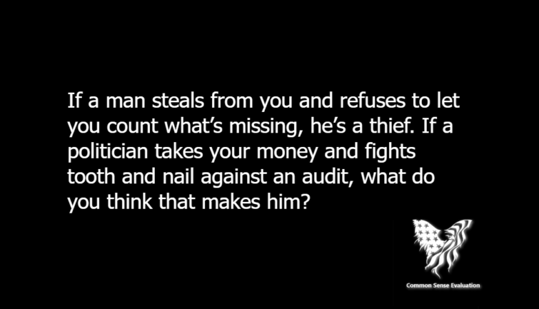 If a man steals from you and refuses to let you count what’s missing, he’s a thief. If a politician takes your money and fights tooth and nail against an audit, what do you think that makes him?