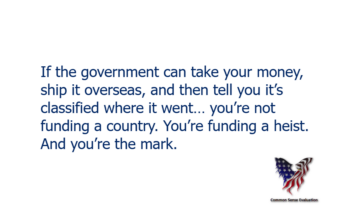 If the government can take your money, ship it overseas, and then tell you it’s classified where it went… you’re not funding a country. You’re funding a heist. And you’re the mark.