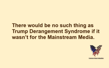 There would be no such thing as Trump Derangement Syndrome if it wasn't for the Mainstream Media.