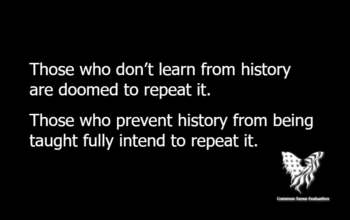 Those who don't learn from history are doomed to repeat it. Those who prevent history from being taught fully intend to repeat it.