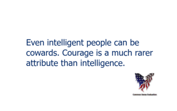 Even intelligent people can be cowards. Courage is a much rarer attribute than intelligence.