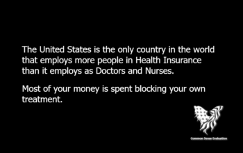 The United States is the only country in the world that employs more people in Health Insurance than it employs as Doctors and Nurses. Most of your money is spent blocking your own treatment.