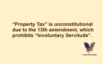 “Property Tax” is unconstitutional due to the 13th amendment, which prohibits “Involuntary Servitude”.