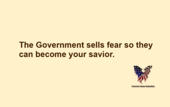 The Government sells fear so they can become your savior.