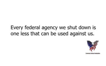 Every federal agency we shut down is one less that can be used against us.