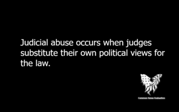 Judicial abuse occurs when judges substitute their own political views for the law.