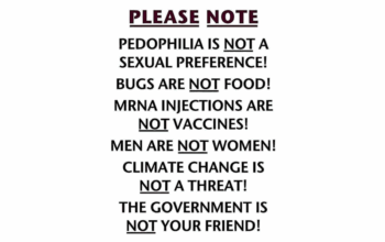 Pedophilia is NOT a sexual preference! Bugs are NOT food! mRNA injections are NOT vaccines! Men are NOT women! Climate Change is NOT a threat! The Government is NOT your friend!